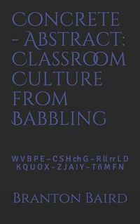 Cover image for Concrete - Abstract: Classroom Culture from Babbling: W V B P E - C S H Ch G - R LL RR L D - K Q U O X - Z J A I Y - T   M F N