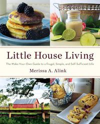 Cover image for Little House Living: The Make-Your-Own Guide to a Frugal, Simple, and Self-Sufficient Life