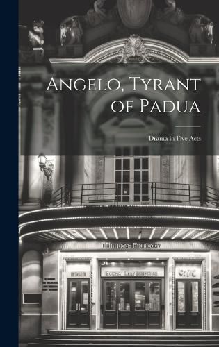 Cover image for Angelo, Tyrant of Padua; Drama in Five Acts