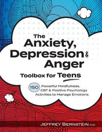 Cover image for Anxiety, Depression & Anger Toolbox for Teens: 150 Powerful Mindfulness, CBT & Positive Psychology Activities to Manage Emotions