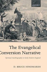 Cover image for The Evangelical Conversion Narrative: Spiritual Autobiography in Early Modern England