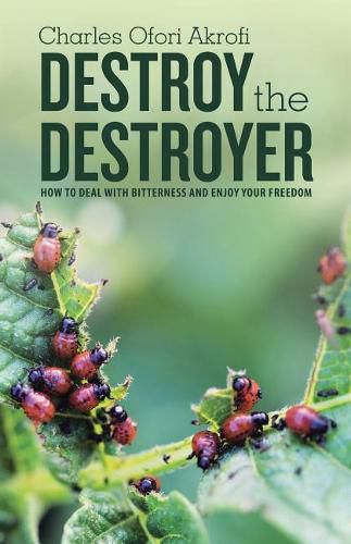 Cover image for Destroy the Destroyer: how to deal with Bitterness and enjoy your freedom