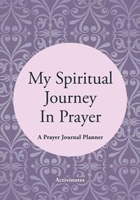 Cover image for My Spiritual Journey In Prayer - A Prayer Journal Planner