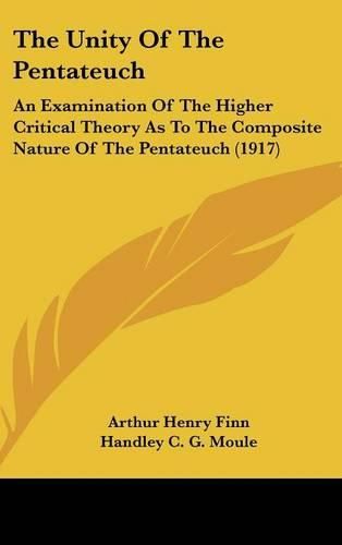 The Unity of the Pentateuch: An Examination of the Higher Critical Theory as to the Composite Nature of the Pentateuch (1917)