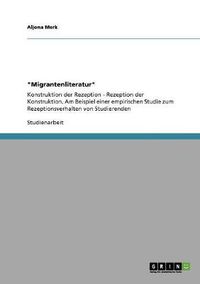 Cover image for Migrantenliteratur: Konstruktion der Rezeption - Rezeption der Konstruktion. Am Beispiel einer empirischen Studie zum Rezeptionsverhalten von Studierenden