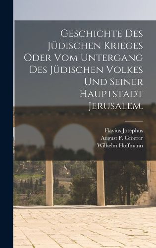 Cover image for Geschichte des juedischen Krieges oder vom Untergang des juedischen Volkes und seiner Hauptstadt Jerusalem.