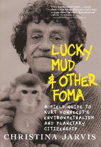 Cover image for Lucky Mud And Other Foma: A Field Guide to Kurt Vonnegut's Environmentalism and Planetary Citizenship