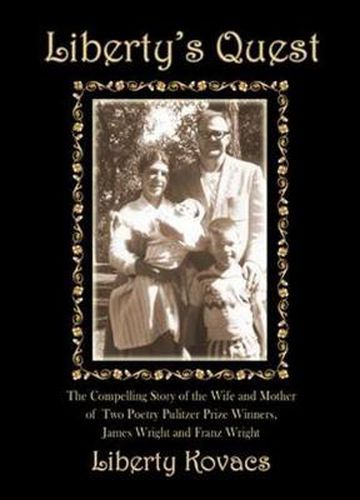 Cover image for Liberty's Quest: The Compelling Story of the Wife and Mother of Two Poetry Prize Winners, James Wright & Franz Wright