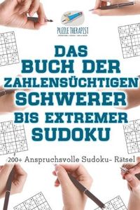 Cover image for Das Buch der Zahlensuchtigen Schwerer bis Extremer Sudoku 200+ Anspruchsvolle Sudoku- Ratsel