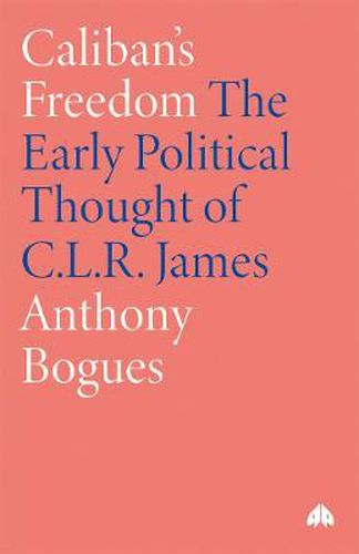 Caliban's Freedom: The Early Political Thought of C.L.R. James