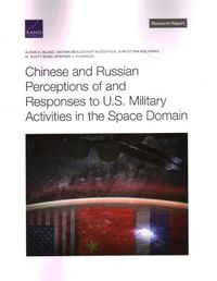 Cover image for Chinese and Russian Perceptions of and Responses to U.S. Military Activities in the Space Domain