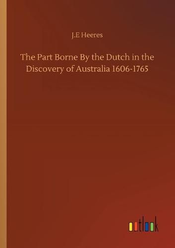 Cover image for The Part Borne By the Dutch in the Discovery of Australia 1606-1765