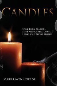 Cover image for Candles: Some Burn Bright... Mine and Others Don't...? Humorous Short Stories by Mark Owen Cope Sr.