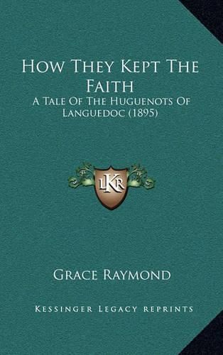 Cover image for How They Kept the Faith: A Tale of the Huguenots of Languedoc (1895)