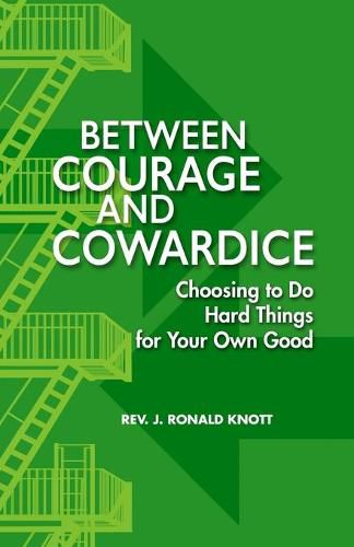 Cover image for Between Courage and Cowardice: Choosing to Do Hard Things for Your Own Good