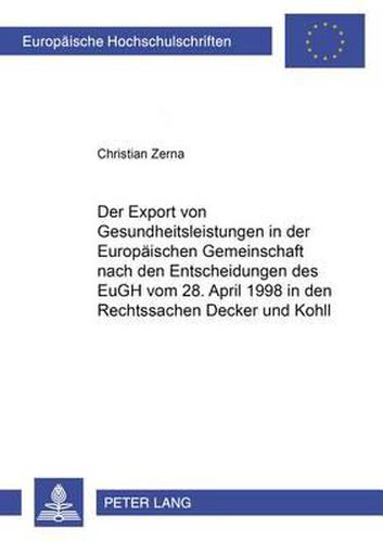 Cover image for Der Export Von Gesundheitsleistungen in Der Europaeischen Gemeinschaft Nach Den Entscheidungen Des Eugh Vom 28. April 1998 in Den Rechtssachen  Decker  Und  Kohll