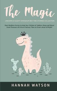 Cover image for The Magic Unicorn & Sleepy Dinosaur - Bed Time Stories Collection: Short Bedtime Stories to Help Your Children & Toddlers Sleep and Relax! Great Dinosaurs & Unicorn Fantasy Tales to Dream about all Night!