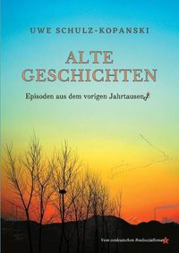 Cover image for Alte Geschichten - Episoden aus dem vorigen Jahrtausend: Vom ostdeutschen Realsozialismus