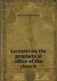 Cover image for Lectures on the Prophetical Office of the Church