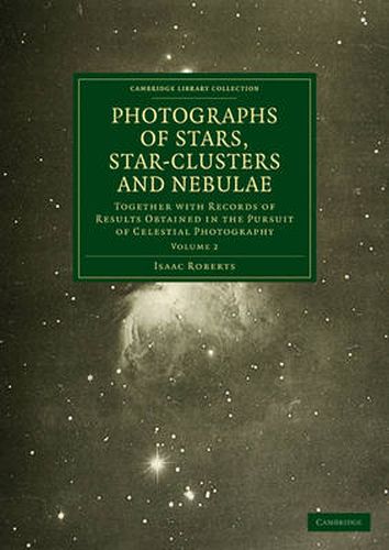 Cover image for Photographs of Stars, Star-Clusters and Nebulae: Together with Records of Results Obtained in the Pursuit of Celestial Photography