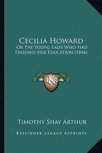 Cover image for Cecilia Howard: Or the Young Lady Who Had Finished Her Education (1844)