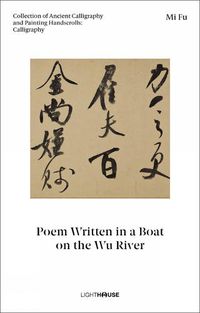 Cover image for Mi Fu: Poem Written in a Boat on the Wu River: Collection of Ancient Calligraphy and Painting Handscrolls: Calligraphy