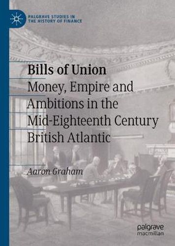 Cover image for Bills of Union: Money, Empire and Ambitions in the Mid-Eighteenth Century British Atlantic