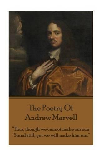 The Poetry Of Andrew Marvell: Thus, though we cannot make our sun, Stand still, yet we will make him run.