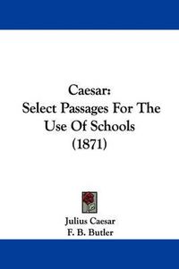 Cover image for Caesar: Select Passages For The Use Of Schools (1871)