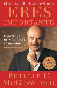 Cover image for Eres Importante (Self Matters): Construye Tu Vida Desde El Interior (Creating Your Life from the Inside Out)