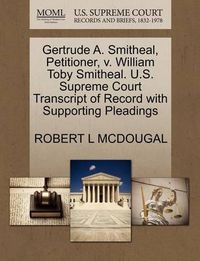 Cover image for Gertrude A. Smitheal, Petitioner, V. William Toby Smitheal. U.S. Supreme Court Transcript of Record with Supporting Pleadings