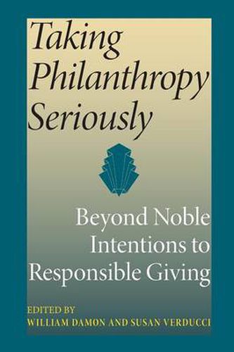 Cover image for Taking Philanthropy Seriously: Beyond Noble Intentions to Responsible Giving