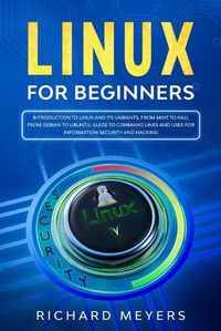 Cover image for Linux for Beginners: Introduction to Linux and its Variants, from Mint to Kali, from Debian to Ubuntu. Guide to Command Lines and uses for Information Security and Hacking