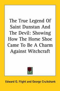 Cover image for The True Legend of Saint Dunstan and the Devil: Showing How the Horse Shoe Came to Be a Charm Against Witchcraft