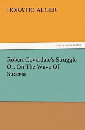 Cover image for Robert Coverdale's Struggle Or, On The Wave Of Success