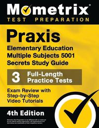 Cover image for Praxis Elementary Education Multiple Subjects 5001 Secrets Study Guide - 3 Full-Length Practice Tests, Exam Review with Step-By-Step Video Tutorials