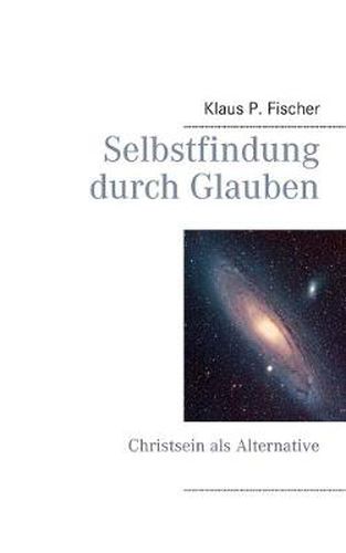 Selbstfindung durch Glauben: Christsein als Alternative