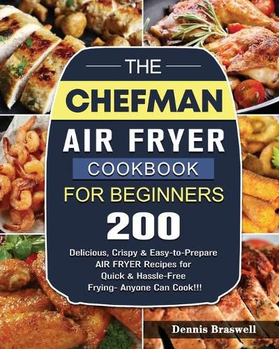 Cover image for The Chefman Air Fryer Cookbook For Beginners: Over 200 Delicious, Crispy & Easy-to-Prepare Air Fryer Recipes for Quick & Hassle-Free Frying- Anyone Can Cook!!!