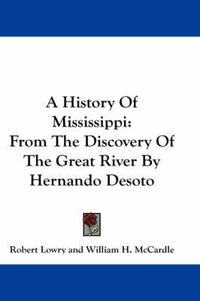 Cover image for A History of Mississippi: From the Discovery of the Great River by Hernando Desoto