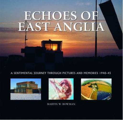 Cover image for Echoes of East Anglia: The Lost Wartime Airfields of Norfolk and Suffolk