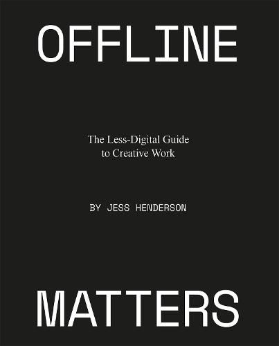 Cover image for Offline Matters: The Less-Digital Guide to Creative Work