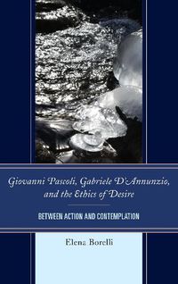 Cover image for Giovanni Pascoli, Gabriele D'Annunzio, and the Ethics of Desire: Between Action and Contemplation