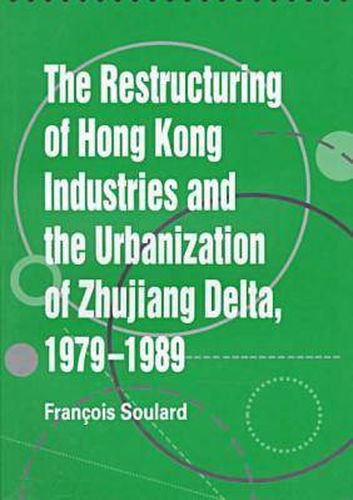 Cover image for The Restructuring of Hong Kong Industries and the Urbanization of Zhujiang Delta, 1979-1989