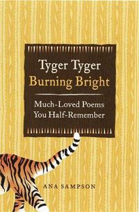 Cover image for Tyger Tyger, Burning Bright: Much-Loved Poems You Half-Remember