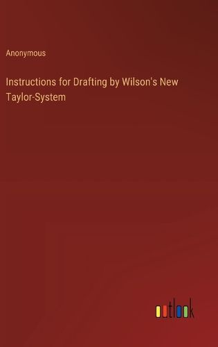 Instructions for Drafting by Wilson's New Taylor-System