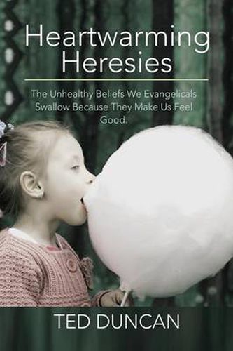 Cover image for Heartwarming Heresies: The Unhealthy Beliefs We Evangelicals Swallow Because They Make Us Feel Good.