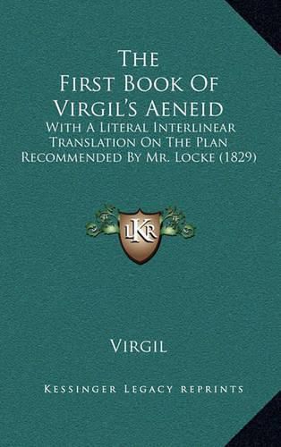 Cover image for The First Book of Virgil's Aeneid: With a Literal Interlinear Translation on the Plan Recommended by Mr. Locke (1829)