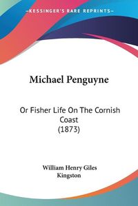 Cover image for Michael Penguyne: Or Fisher Life on the Cornish Coast (1873)