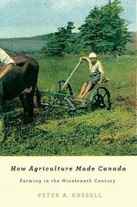 Cover image for How Agriculture Made Canada: Farming in the Nineteenth Century