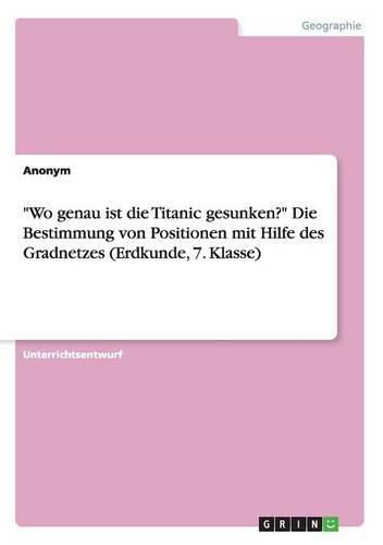 Cover image for Wo genau ist die Titanic gesunken? Die Bestimmung von Positionen mit Hilfe des Gradnetzes (Erdkunde, 7. Klasse)